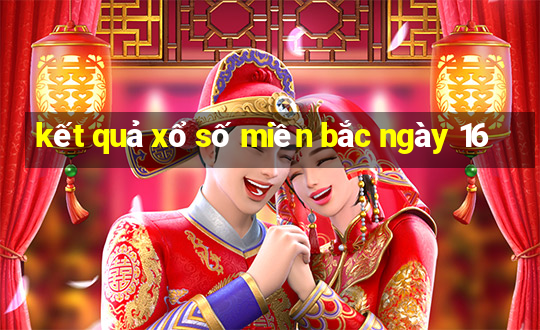 kết quả xổ số miền bắc ngày 16