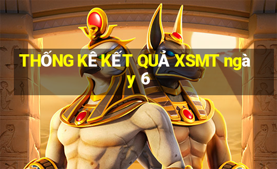 THỐNG KÊ KẾT QUẢ XSMT ngày 6