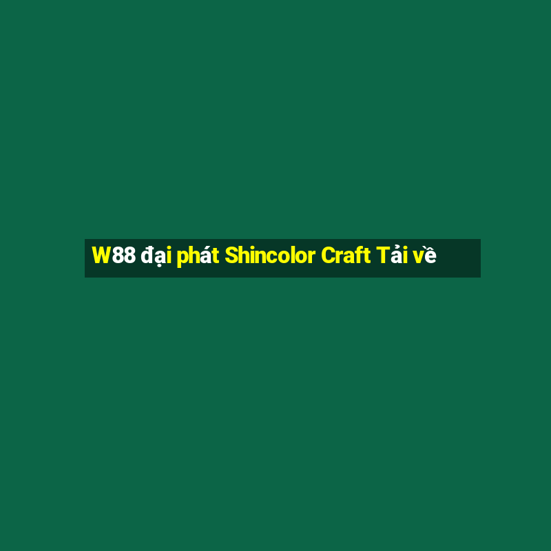 W88 đại phát Shincolor Craft Tải về