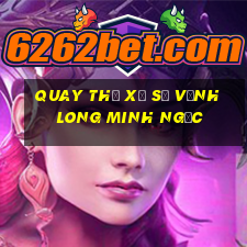 quay thử xổ số vĩnh long minh ngọc