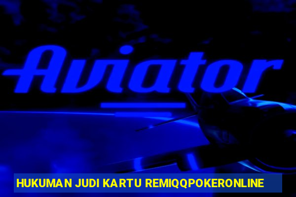 HUKUMAN JUDI KARTU REMIQQPOKERONLINE