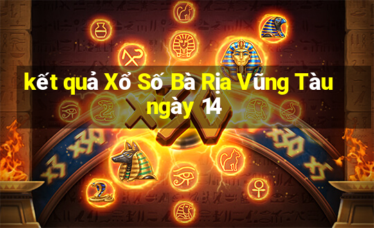 kết quả Xổ Số Bà Rịa Vũng Tàu ngày 14