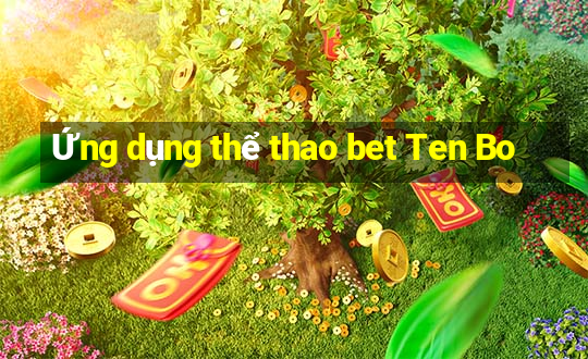 Ứng dụng thể thao bet Ten Bo