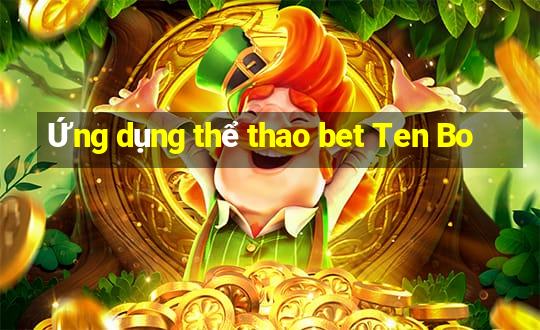 Ứng dụng thể thao bet Ten Bo