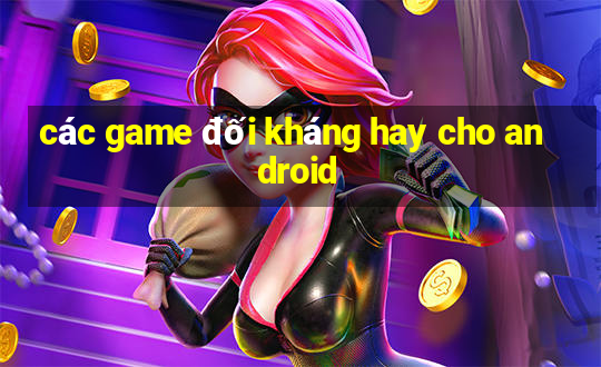 các game đối kháng hay cho android