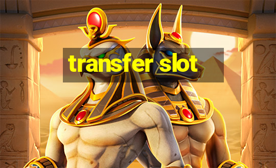 transfer slot