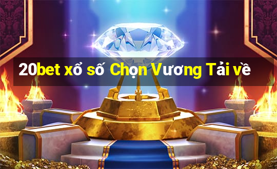 20bet xổ số Chọn Vương Tải về