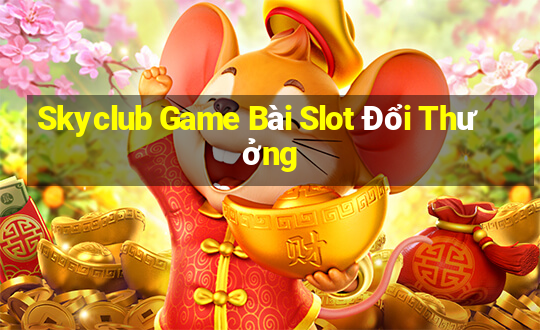 Skyclub Game Bài Slot Đổi Thưởng