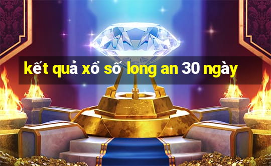 kết quả xổ số long an 30 ngày