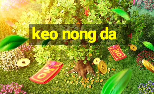 keo nong da