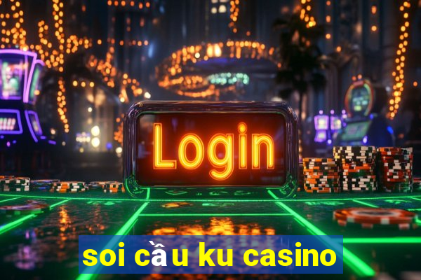 soi cầu ku casino