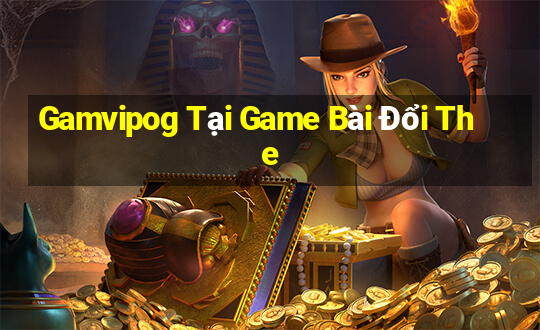 Gamvipog Tại Game Bài Đổi The