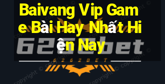 Baivang Vip Game Bài Hay Nhất Hiện Nay