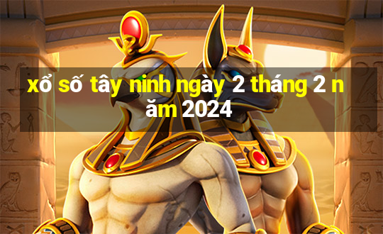 xổ số tây ninh ngày 2 tháng 2 năm 2024