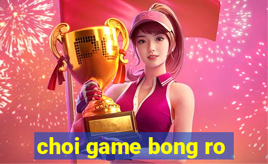 choi game bong ro