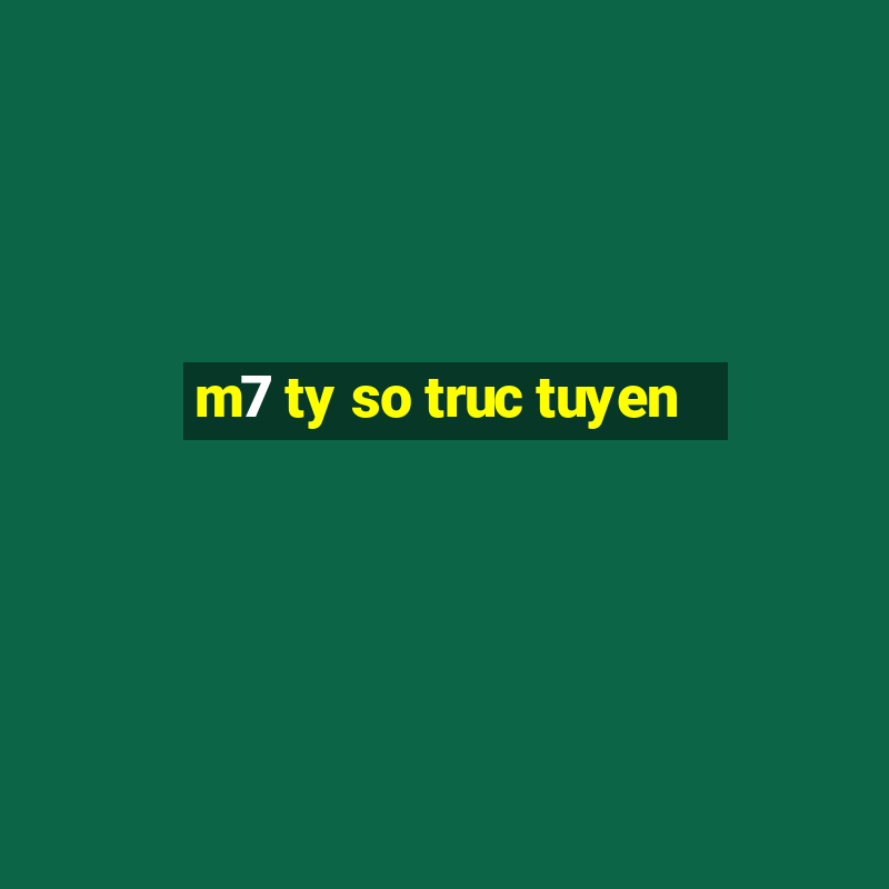 m7 ty so truc tuyen