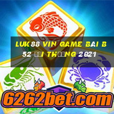 Luk88 Vin Game Bài B52 Đổi Thưởng 2021