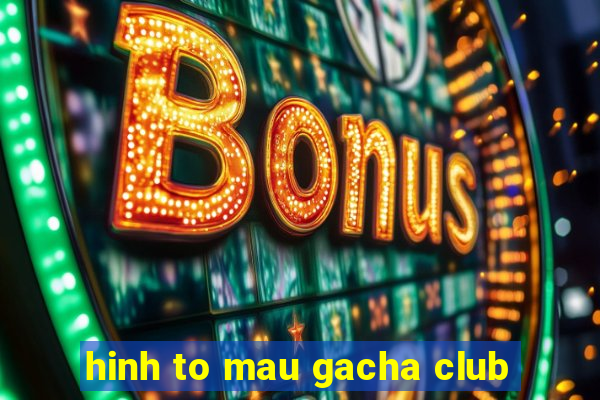 hinh to mau gacha club