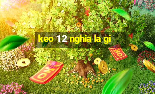 keo 1 2 nghia la gi