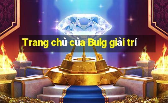 Trang chủ của Bulg giải trí