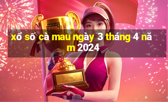 xổ số cà mau ngày 3 tháng 4 năm 2024