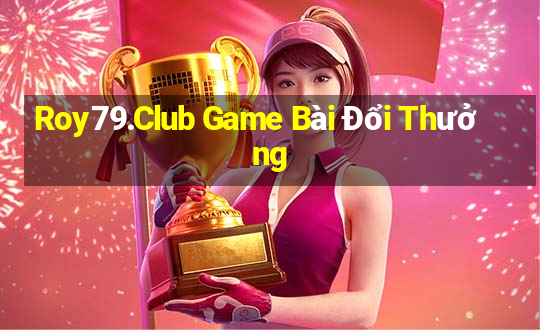 Roy79.Club Game Bài Đổi Thưởng