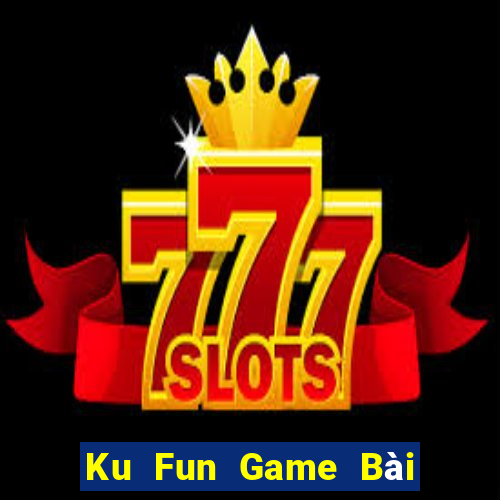 Ku Fun Game Bài Uy Tín Nhất 2022