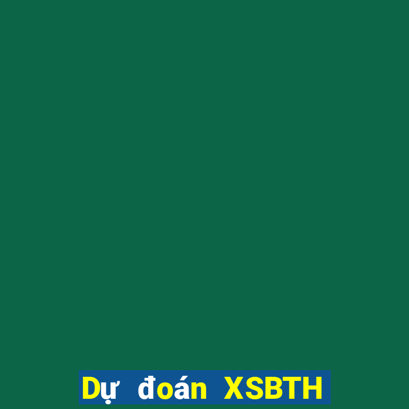 Dự đoán XSBTH ngày mai