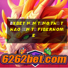 8Xbet Nền tảng thể thao 䑩ện tử Fiberhome