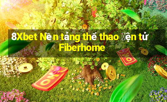 8Xbet Nền tảng thể thao 䑩ện tử Fiberhome