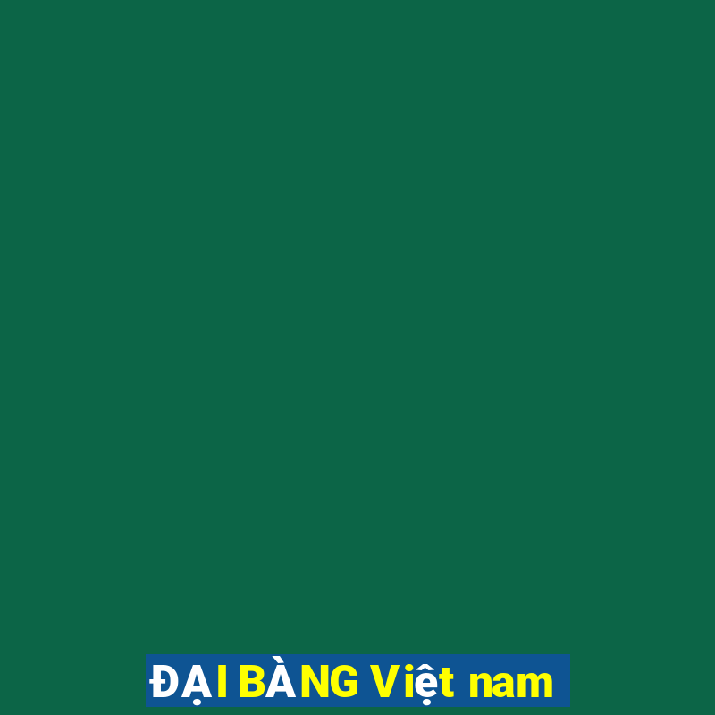 ĐẠI BÀNG Việt nam