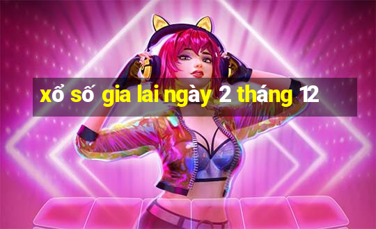 xổ số gia lai ngày 2 tháng 12