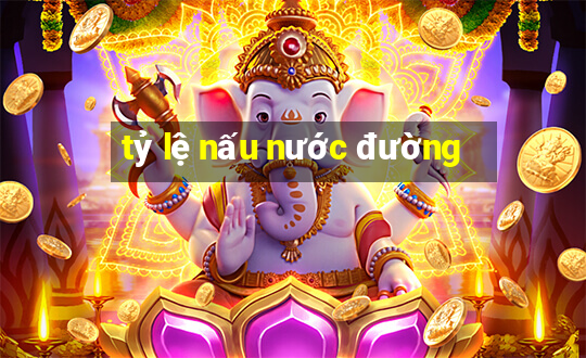 tỷ lệ nấu nước đường