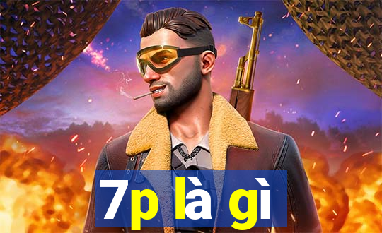 7p là gì