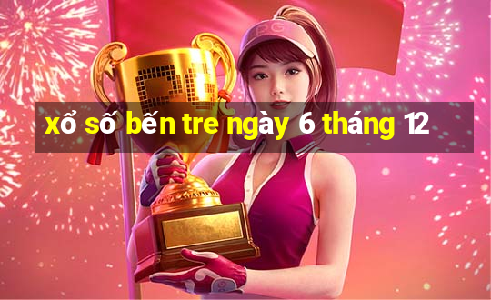 xổ số bến tre ngày 6 tháng 12