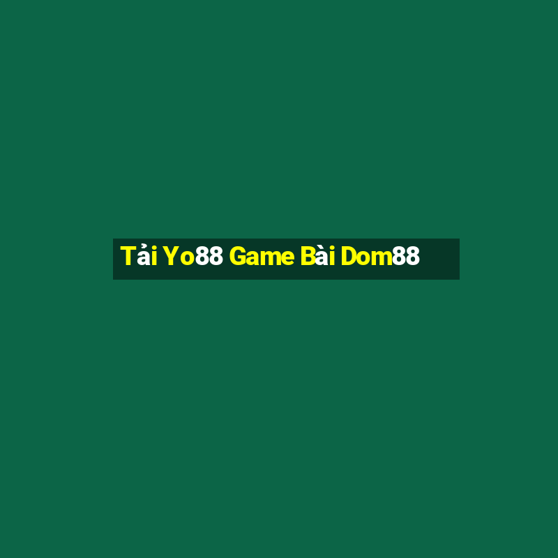 Tải Yo88 Game Bài Dom88