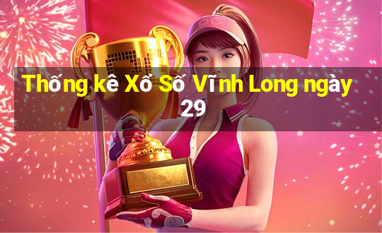 Thống kê Xổ Số Vĩnh Long ngày 29