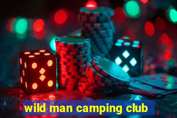 wild man camping club