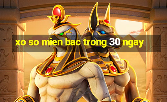 xo so mien bac trong 30 ngay