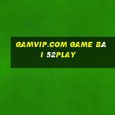 Gamvip.Com Game Bài 52Play