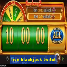 live blackjack twitch