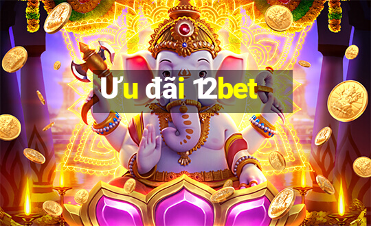 Ưu đãi 12bet