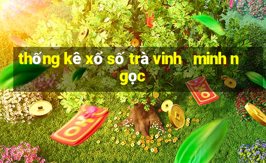 thống kê xổ số trà vinh   minh ngọc