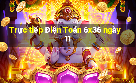 Trực tiếp Điện Toán 6x36 ngày 11