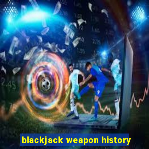 blackjack weapon history