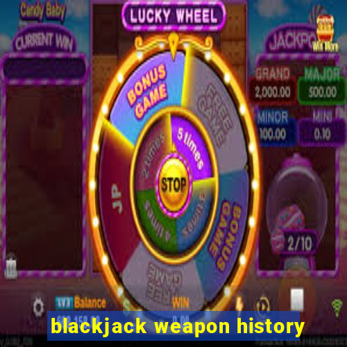 blackjack weapon history