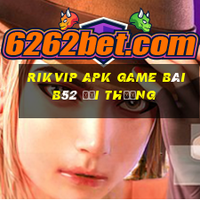 Rikvip Apk Game Bài B52 Đổi Thưởng