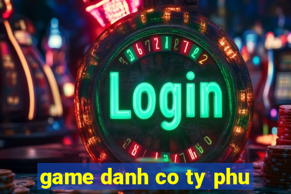 game danh co ty phu