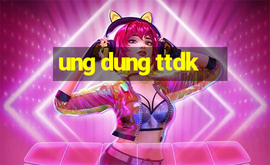 ung dung ttdk