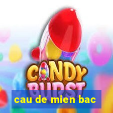 cau de mien bac